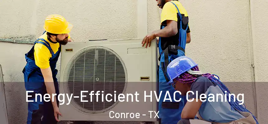  Energy-Efficient HVAC Cleaning Conroe - TX