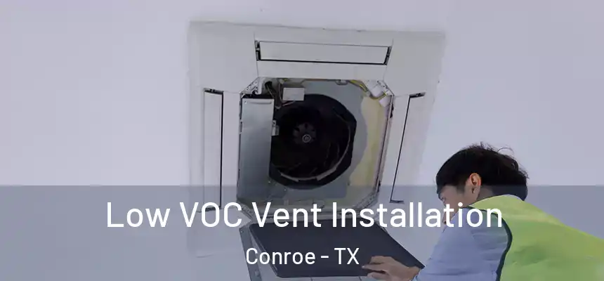  Low VOC Vent Installation Conroe - TX